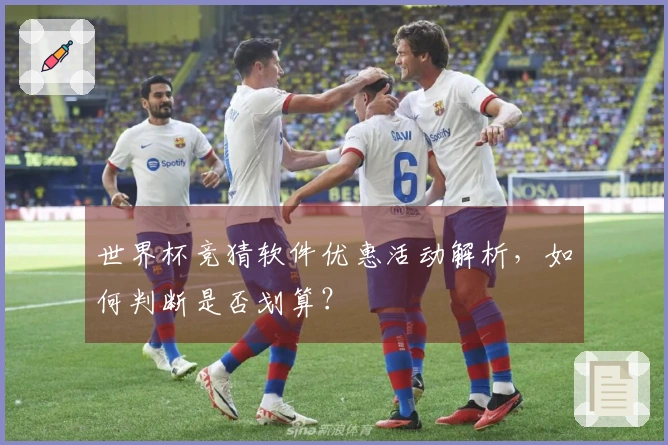 世界杯竞猜软件优惠活动解析，如何判断是否划算？
