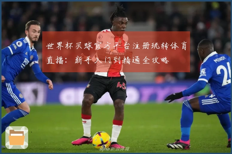 世界杯买球官方平台注册玩转体育直播：新手入门到精通全攻略