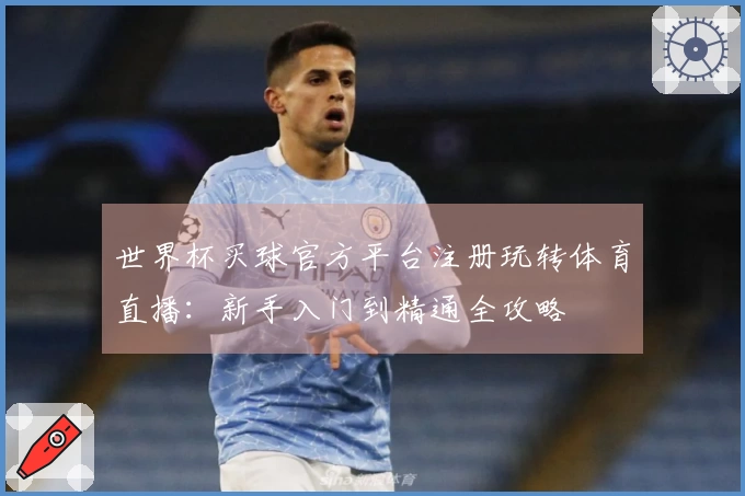 世界杯买球官方平台注册玩转体育直播：新手入门到精通全攻略